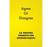 Agree or Disagree: 52 Writing Prompts for Opinion Essays (English Prompts)