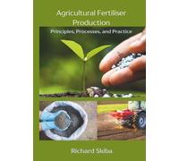 Agricultural Fertiliser Production: Principles, Processes, and Practice