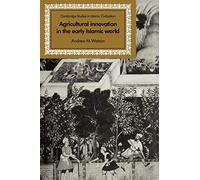Agricultural Innovation in the Early Islamic World: The Diffusion of Crops and Farming Techniques, 700-1100 (Cambridge Studies in Islamic Civilization)