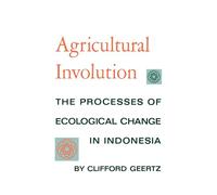 Agricultural Involution: The Processes of Ecological Change in Indonesia