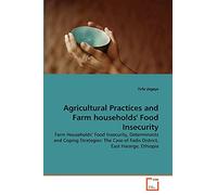 Agricultural Practices and Farm households' Food Insecurity: Farm Households' Food Insecurity, Determinants and Coping Strategies: The Case of Fadis District, East Hararge, Ethiopia