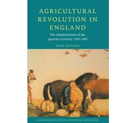 Agricultural Revolution in England: The Transformation of the Agrarian Economy 1500-1850: 23 (Cambridge Studies in Historical Geography, Series Number 23)