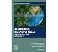 Agriculture-Bioenergy Nexus: Transforming Waste into Wealth (Woodhead Series in Bioenergy)