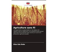 Agriculture sans fil: une application mobile basée sur les réseaux de capteurs sans fil (WSN) pour la surveillance des champs agricoles et la ... en vue d'une production agricole durable