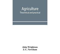Agriculture, theoretical and practical. A textbook of mixed farming for large and small farmers and for agricultural students