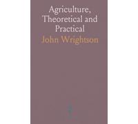 Agriculture, Theoretical and Practical: A Textbook of Mixed Farming for Large and Small Farmers and for Agricultural Students