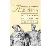 Agrippina: Sex, Power, and Politics in the Early Empire