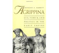 Agrippina: Sex, Power, and Politics in the Early Empire by Anthony A. Barrett (1999-07-11)