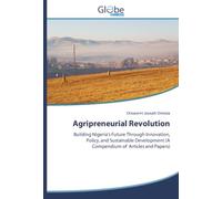 Agripreneurial Revolution: Building Nigeria's Future Through Innovation, Policy, and Sustainable Development (A Compendium of Articles and Papers)