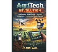 AgriTech Revolution: How Drones, Smart Sensors, and Data Analytics Are Transforming Modern Farming: 21 (Tech and Innovations)