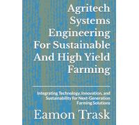 Agritech Systems Engineering For Sustainable And High Yield Farming: Integrating Technology, Innovation, and Sustainability for Next-Generation Farming Solutions