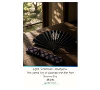 Agro Forestrium Tessenjutsu The Martial Arts of Japanese Iron Fan from Samurai Era (鉄扇術)