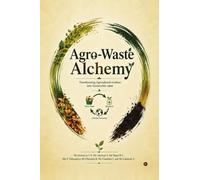 Agro-waste Alchemy: Transforming Agricultural Residues into Sustainable Value