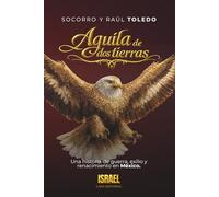 ÁGUILA DE DOS TIERRAS: Una historia de guerra, exilio y renacimiento en México