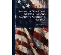 Aguinaldo's Hostage; or, Dick Carson's Captivity Among the Filipinos