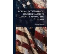 Aguinaldo's Hostage; or, Dick Carson's Captivity Among the Filipinos