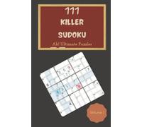 Ah! 111 Ultimate Killer Sudoku Puzzles Volume 1: A One-of-a-Kind Collection of Logic Games, with Instructions and Answers, from Juniors to Seniors, to Improve your Mind, to Challenge your Brain