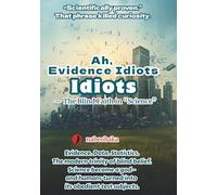 Ah, Evidence Idiots: The Blind Faith in “Science” (The Common Sense of Fools Series)