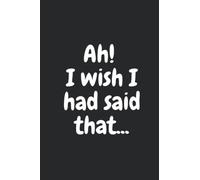 Ah! I wish I had said that...: Funny GAG note book, Blank lined journal for colleagues, friends, family