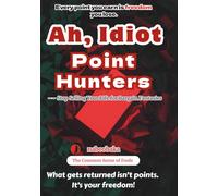 Ah, Idiot Point Hunters: Stop Selling Your Life for Bargain Fantasies (The Common Sense of Fools)