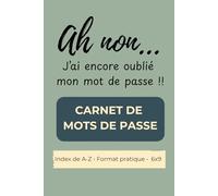 Ah non… j’ai encore oublié mon mot de passe !!: Carnet de mots de passe - Format pratique 6 x 9 - Index A-Z pour organiser vos identifiants