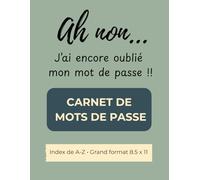 Ah non… j’ai encore oublié mon mot de passe !!: Carnet de mots de passe - Index alphabétique A à Z - Grand format 8.5 x 11 - Identifiants, e-mails et notes