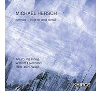 Ah Young Hong; William Overcash; Ben Roidl-Ward - Michael Hersch: across ... in grief and detail