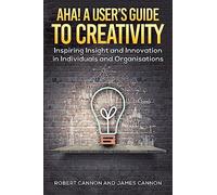 Aha! A User’s Guide to Creativity: Inspiring Insight and Innovation in Individuals and Organisations