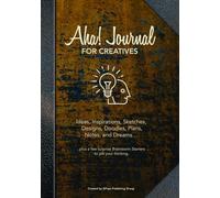Aha! Journal For Creatives: Ideas, Inspiration, Sketches, Designs, Doodles, Plans, Notes, and Dreams…plus a few surprise Brainstorm Starters to jolt your thinking.