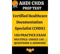 AHDI Certified Healthcare Documentation Specialist (CHDS) Practice Exam 150 Questions & Answers Explanation: Healthcare Documentation Specialist Prep ... Questions and Detailed Answers Explanation