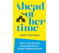 Ahead of Her Time: How a One-Woman Startup Became a Global Publishing Brand (2022 Business Book Award Winner: Business Journey)