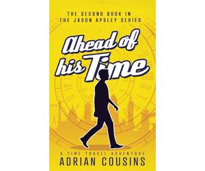 Ahead of his Time: A Time Travel Adventure (The Jason Apsley Series)