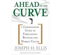 Ahead of the Curve: A Commonsense Guide to Forecasting Business And Market Cycle