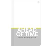 Ahead of Time: 20 leading minds shaping the future