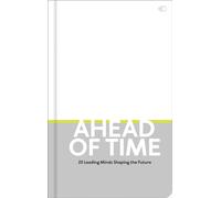 Ahead of Time : 20 leading minds shaping the future