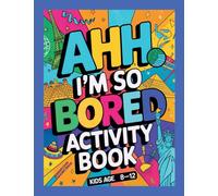 Ahh I'm so bored Activity Book Kids Age 8-12: Ultimate Collection of Variety Activities - Coloring Pages, Mazes, Logic Puzzles, Word Games, and Fun Brain Teasers for Curious Kids