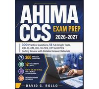 AHIMA CCS Exam Prep: 300 Practice Questions, 12 Full-Length Tests, ICD-10-CM, ICD-10-PCS, CPT & HCPCS Coding Review with Detailed Answer Rationale