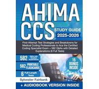 AHIMA CCS Study Guide: First-Attempt Test Strategies and Breakdowns for Medical Coding Professionals to Ace the Ceritifed Coding Specialist Exam + 582 Q&As with Detailed Explanations (6 Full Tests)