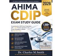 AHIMA CDIP EXAM STUDY GUIDE 2026: Comprehensive CDIP Exam Preparation with 1,500 Practice Questions and Proven Strategies to Master the Next Best Step