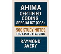 AHIMA Certified Coding Specialist (CCS): 500 Study Notes for Faster Learning