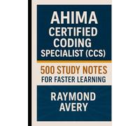 AHIMA Certified Coding Specialist (CCS): 500 Study Notes for Faster Learning