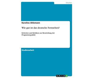 Ahlemann - Wie gut ist das deutsche Fernsehen Kriterien und Kritiken - X555z