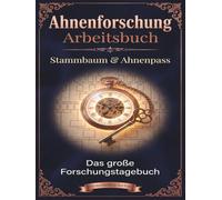Ahnenforschung Arbeitsbuch: Das große Genealogie Forschungstagebuch zum Ausfüllen: Stammbaum, Ahnenpass & Familiengeschichte dokumentieren | Familienchronik als Geschenk für Senioren
