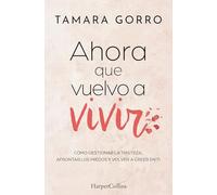 Ahora que vuelvo a vivir: Cómo gestionar la tristeza, afrontar los miedos y volver a creer en ti