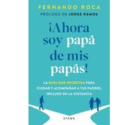 ¡Ahora Soy Papá de MIS Papás! Guía Práctica Para Encargarse Con Éxito de la Vejez de Los Padres / I'm Parenting My Parents Now