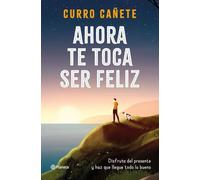 Ahora te toca ser feliz: Disfruta del presente y haz que llegue todo lo bueno (No Ficción)