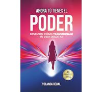 Ahora tú tienes el poder: Descubre cómo transformar tu vida desde ya