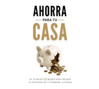 Ahorra para tu casa: El plan de 12 meses para reunir la entrada de tu vivienda
