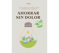 AHORRAR SIN DOLOR: Tu guía realista para tomar el control de tu dinero y vivir más tranquilo