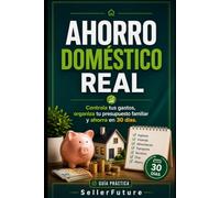 Ahorro Doméstico Real: Guía práctica para controlar tus gastos, organizar tu presupuesto familiar y llegar mejor a fin de mes en 30 días